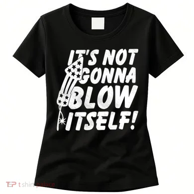 Its Not Gonna Blow Itself Firecracker Women's T-Shirt