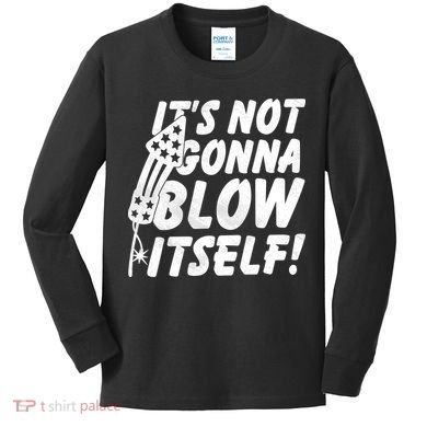 Its Not Gonna Blow Itself Firecracker Kids Long Sleeve Shirt