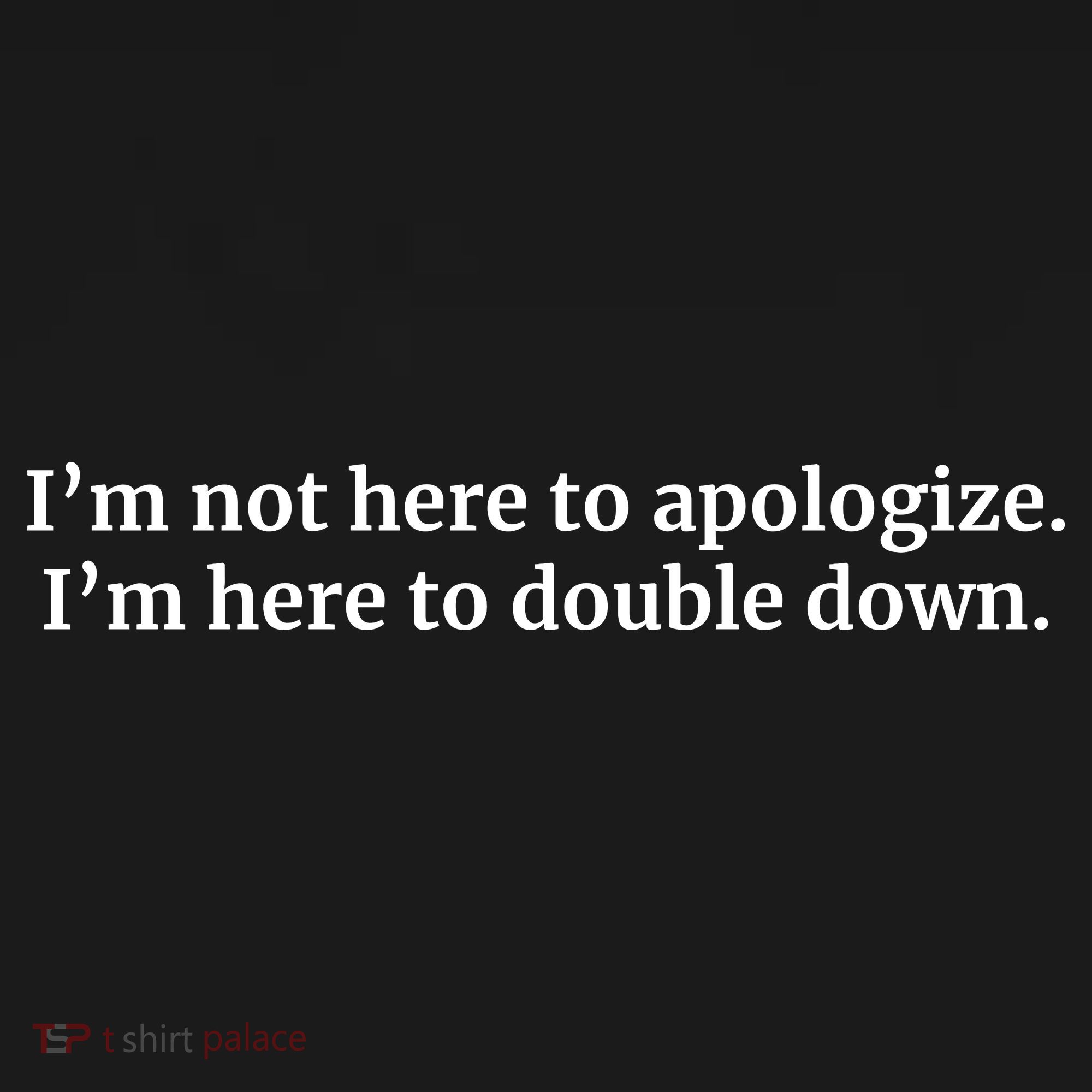 I’M Not Here To Apologize I’M Here To Double Down Backpack