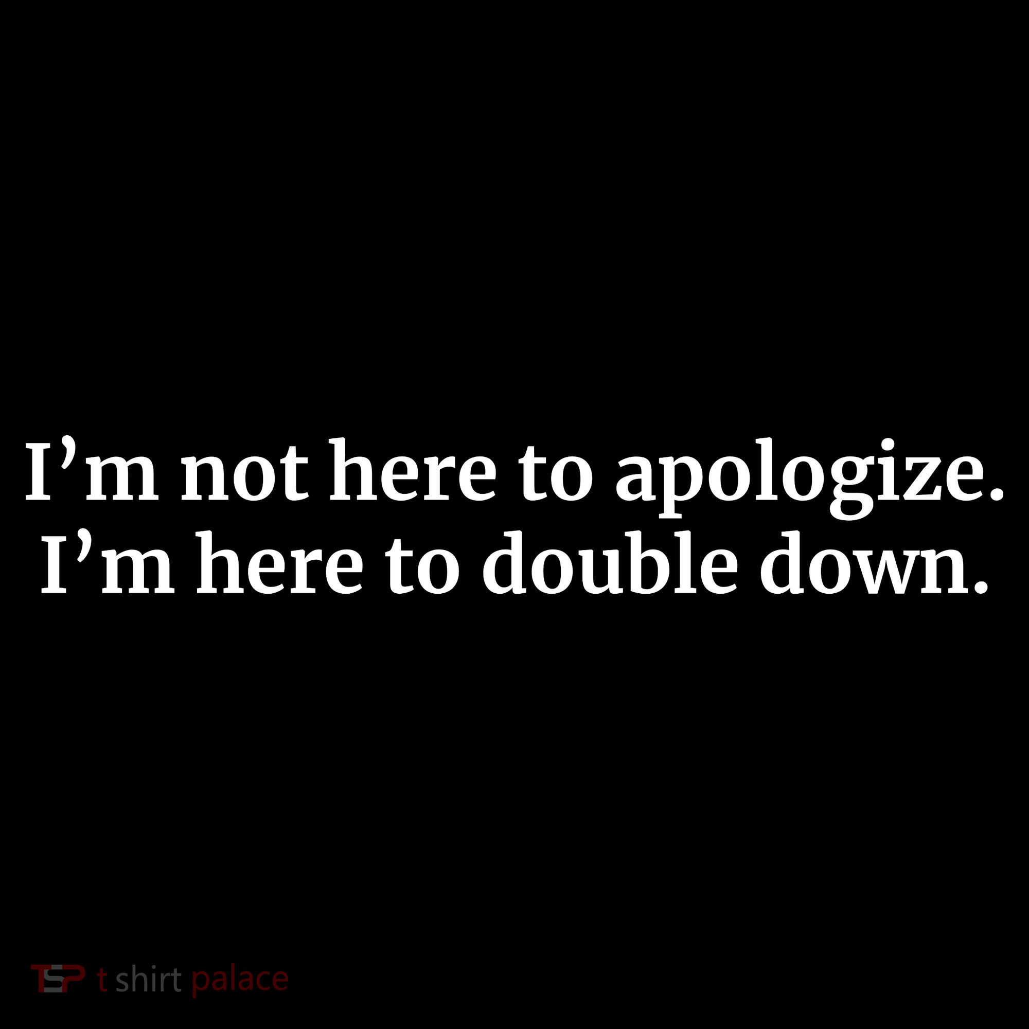 I’M Not Here To Apologize I’M Here To Double Down Toddler Hoodie