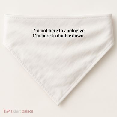 I’M Not Here To Apologize I’M Here To Double Down USA-Made Doggie Bandana
