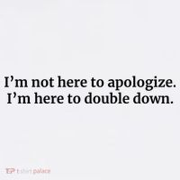 I’M Not Here To Apologize I’M Here To Double Down Hoodie thumb 7