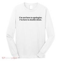 I’M Not Here To Apologize I’M Here To Double Down Long Sleeve Shirt thumb 0