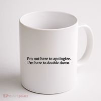I’M Not Here To Apologize I’M Here To Double Down Coffee Mug thumb 1