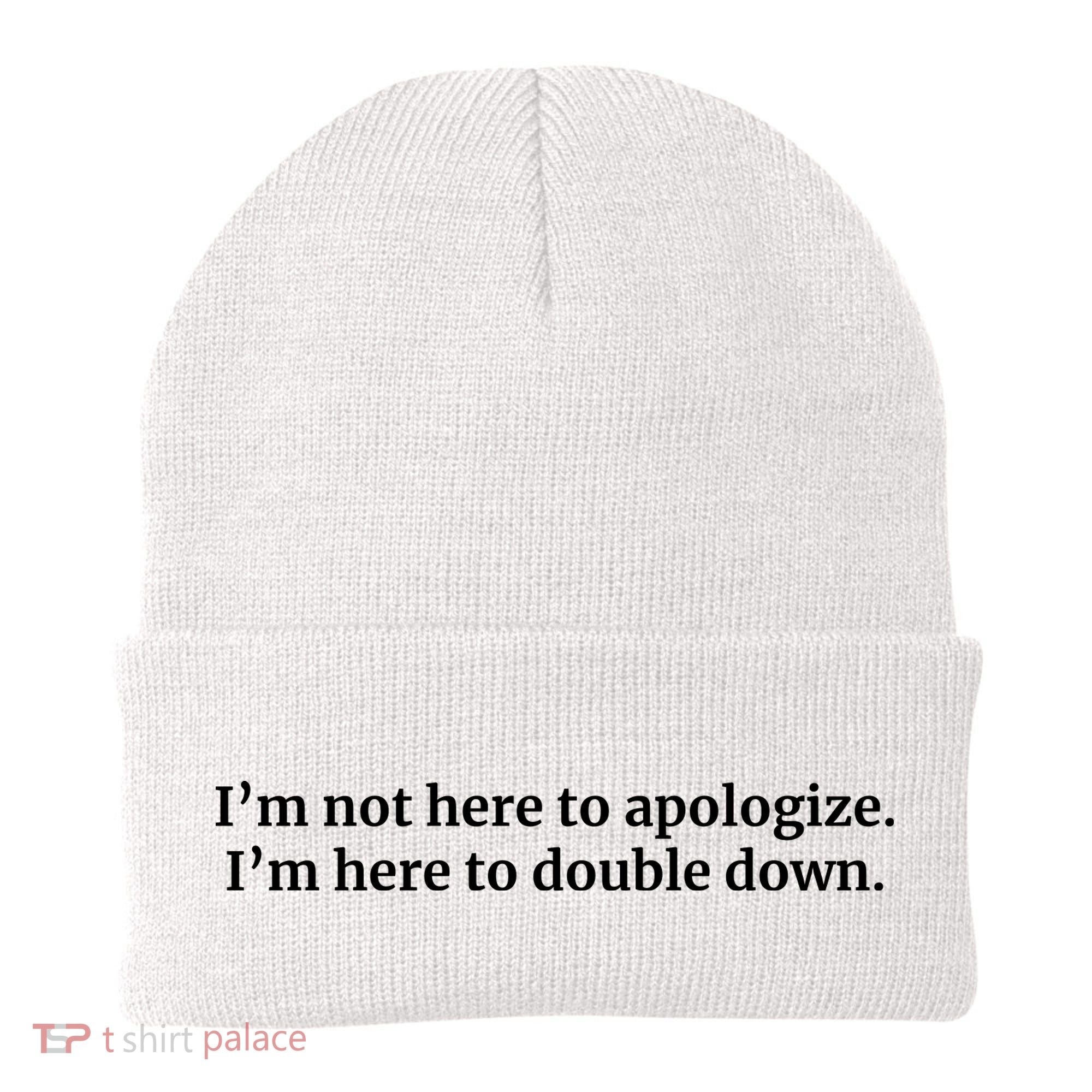I’M Not Here To Apologize I’M Here To Double Down Beanie