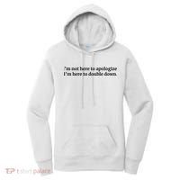 I’M Not Here To Apologize I’M Here To Double Down Women's Hoodie thumb 0
