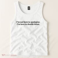 I’M Not Here To Apologize I’M Here To Double Down Tank Top thumb 2