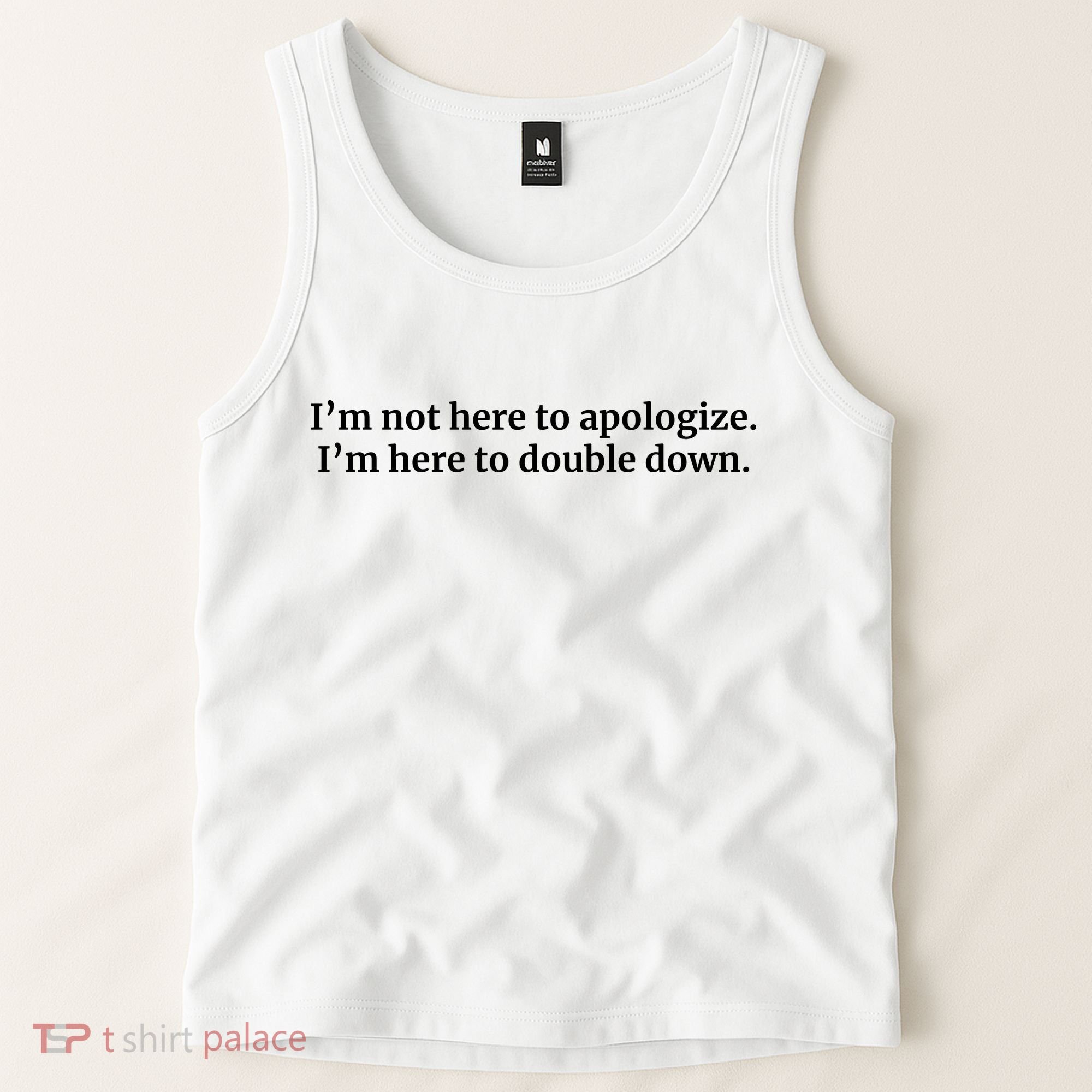 I’M Not Here To Apologize I’M Here To Double Down Tank Top