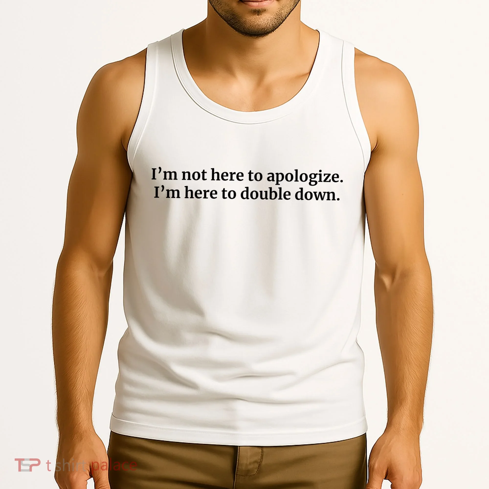 I’M Not Here To Apologize I’M Here To Double Down Tank Top
