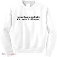 I’M Not Here To Apologize I’M Here To Double Down Kids Sweatshirt thumb 0