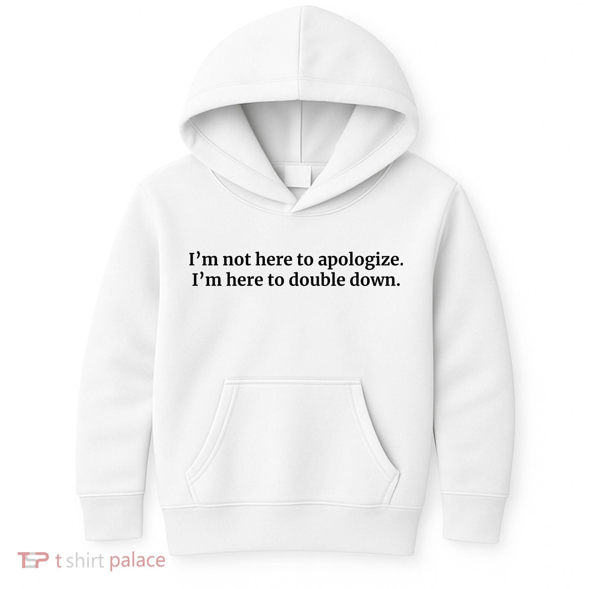 I’M Not Here To Apologize I’M Here To Double Down Kids Hoodie