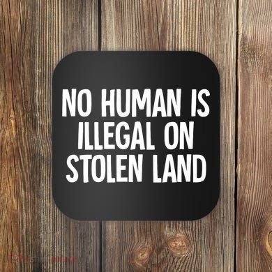 Indigenous No Human Is Illegal On Stolen Land Coaster