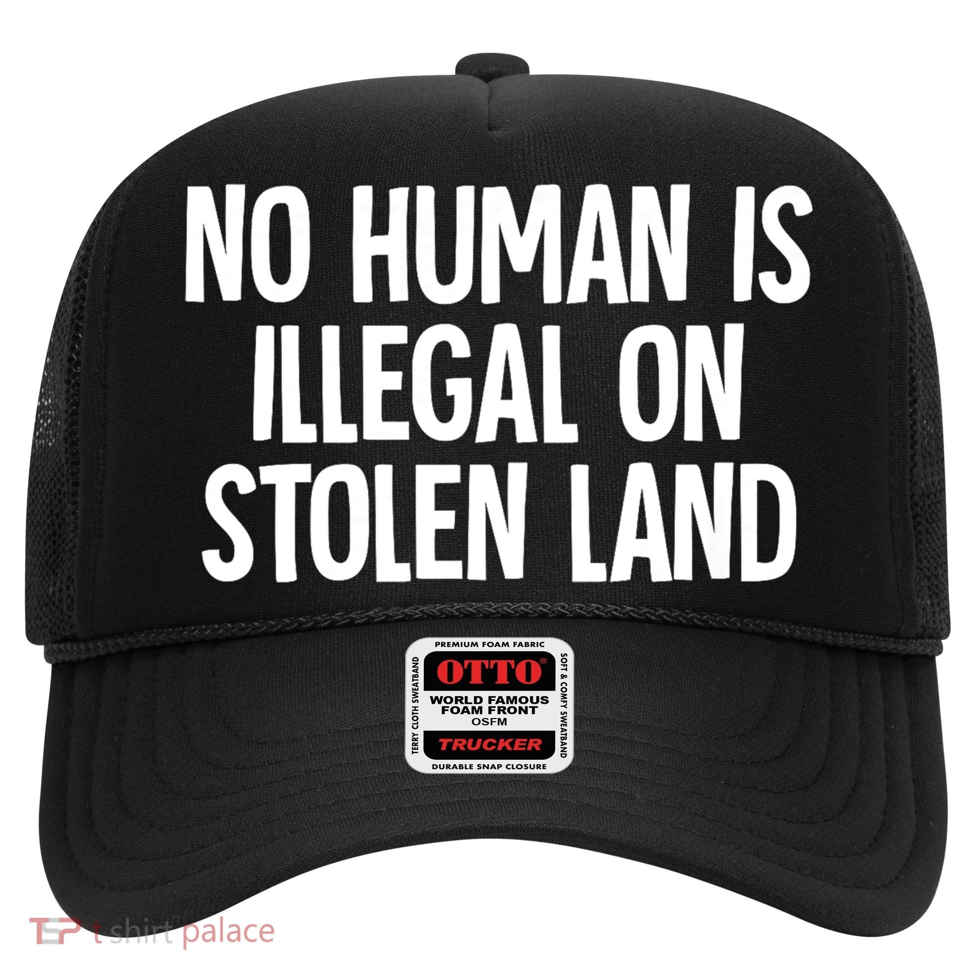 Indigenous No Human Is Illegal On Stolen Land Hat