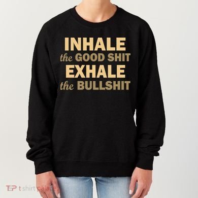 Inhale The Good Shit Exhale the Bullshit Women's Sweatshirt