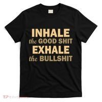 Inhale The Good Shit Exhale the Bullshit T-Shirt thumb 0