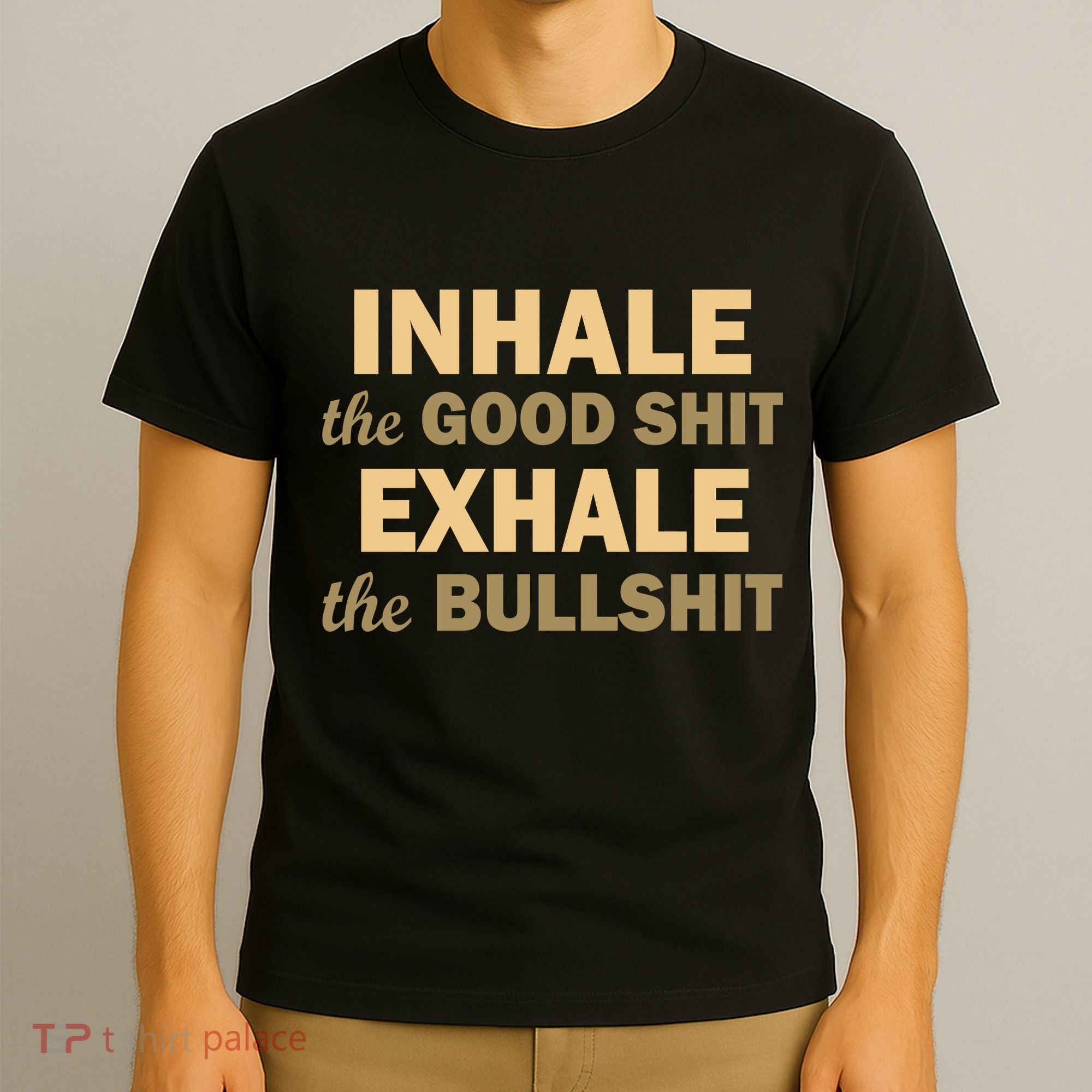 Inhale The Good Shit Exhale the Bullshit T-Shirt