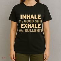 Inhale The Good Shit Exhale the Bullshit T-Shirt thumb 4