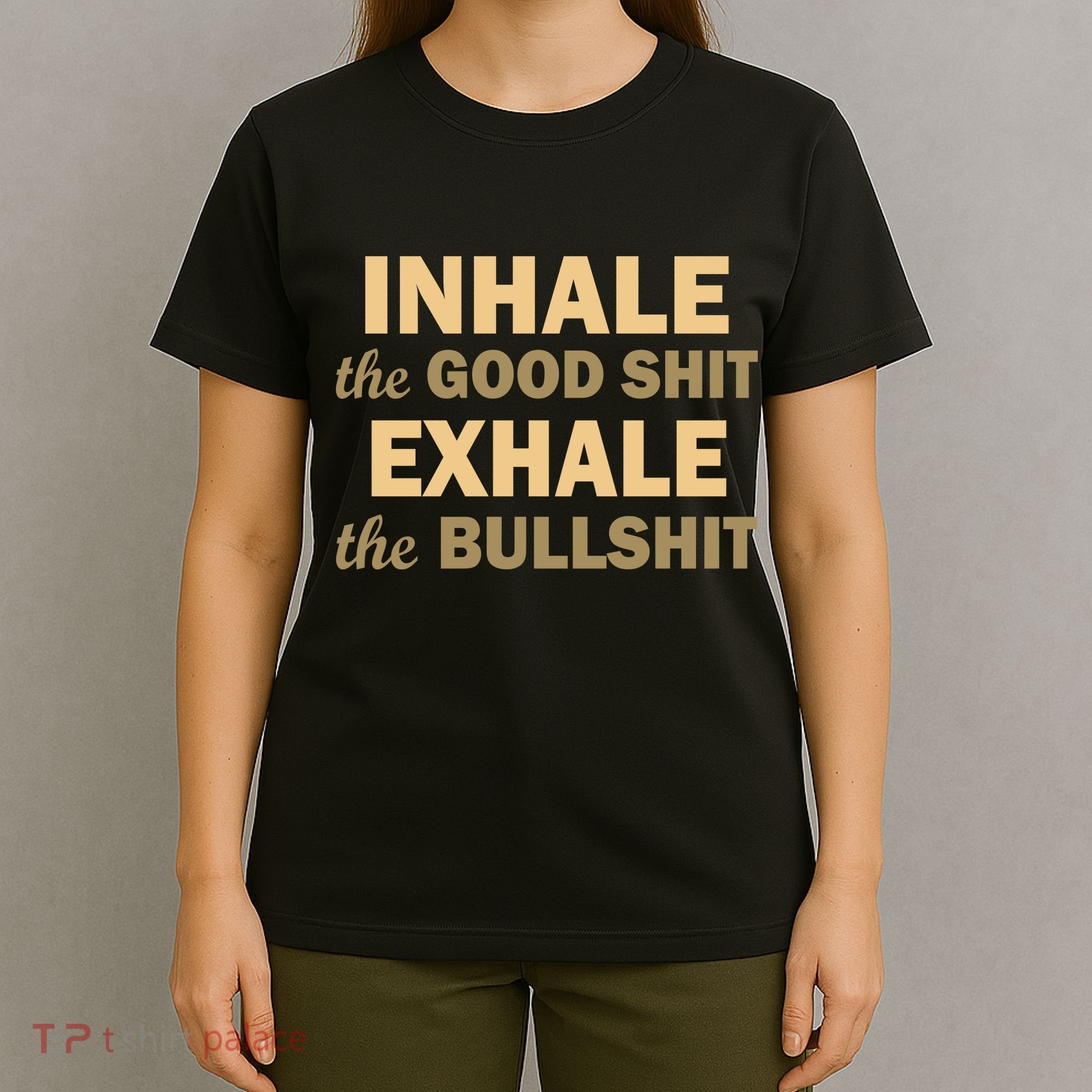 Inhale The Good Shit Exhale the Bullshit T-Shirt