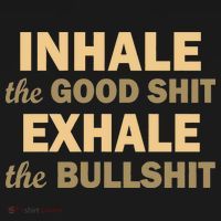 Inhale The Good Shit Exhale the Bullshit Button thumb 1