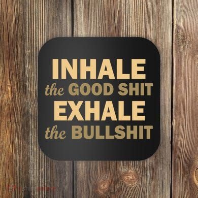 Inhale The Good Shit Exhale the Bullshit Coaster