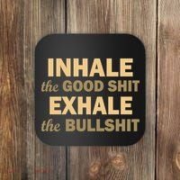 Inhale The Good Shit Exhale the Bullshit Coaster thumb 0