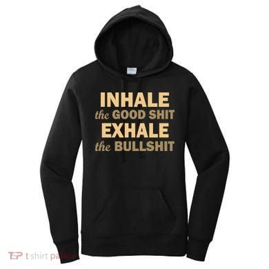 Inhale The Good Shit Exhale the Bullshit Women's Hoodie
