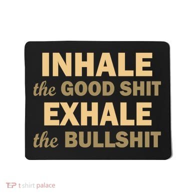 Inhale The Good Shit Exhale the Bullshit Mousepad