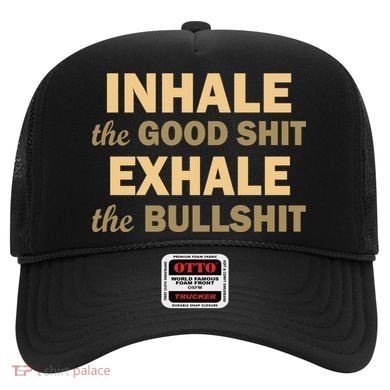 Inhale The Good Shit Exhale the Bullshit Hat
