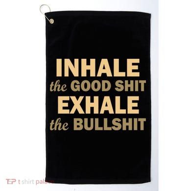 Inhale The Good Shit Exhale the Bullshit Golf Towel