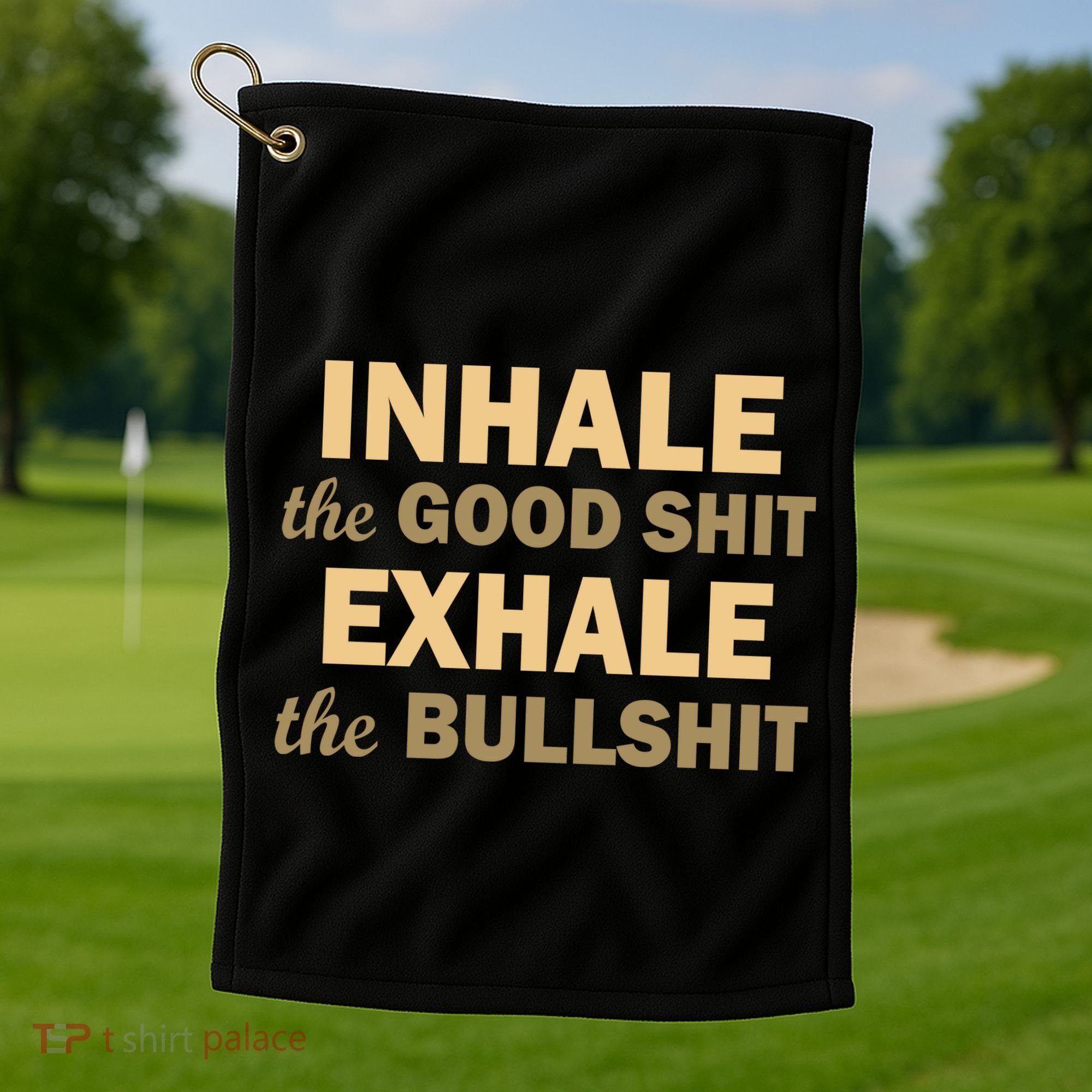 Inhale The Good Shit Exhale the Bullshit Golf Towel