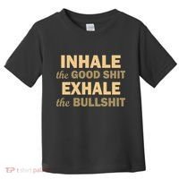 Inhale The Good Shit Exhale the Bullshit Toddler T-Shirt thumb 0