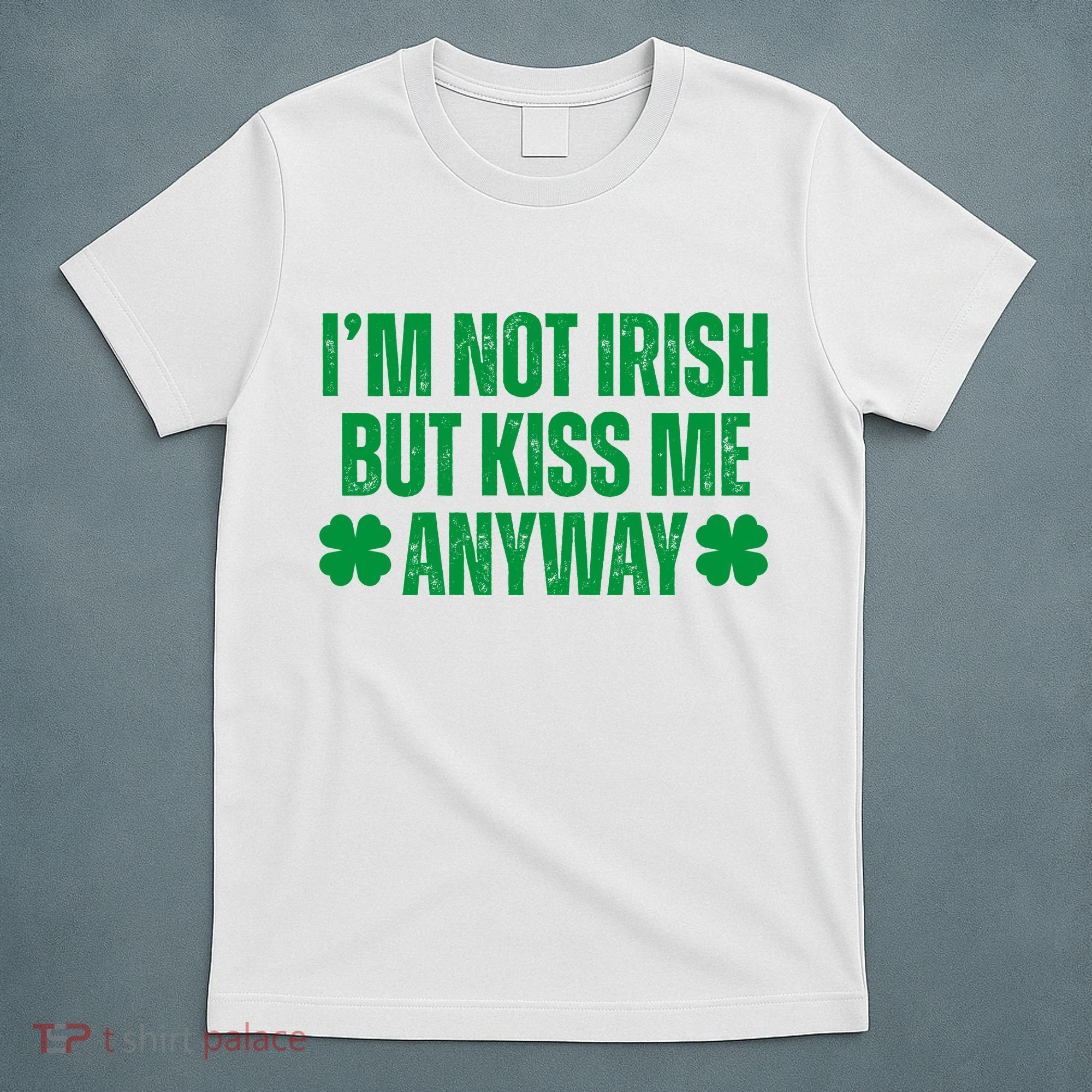 Im Not Irish But Kiss Me Anyway St Patricks Day Funny T-Shirt