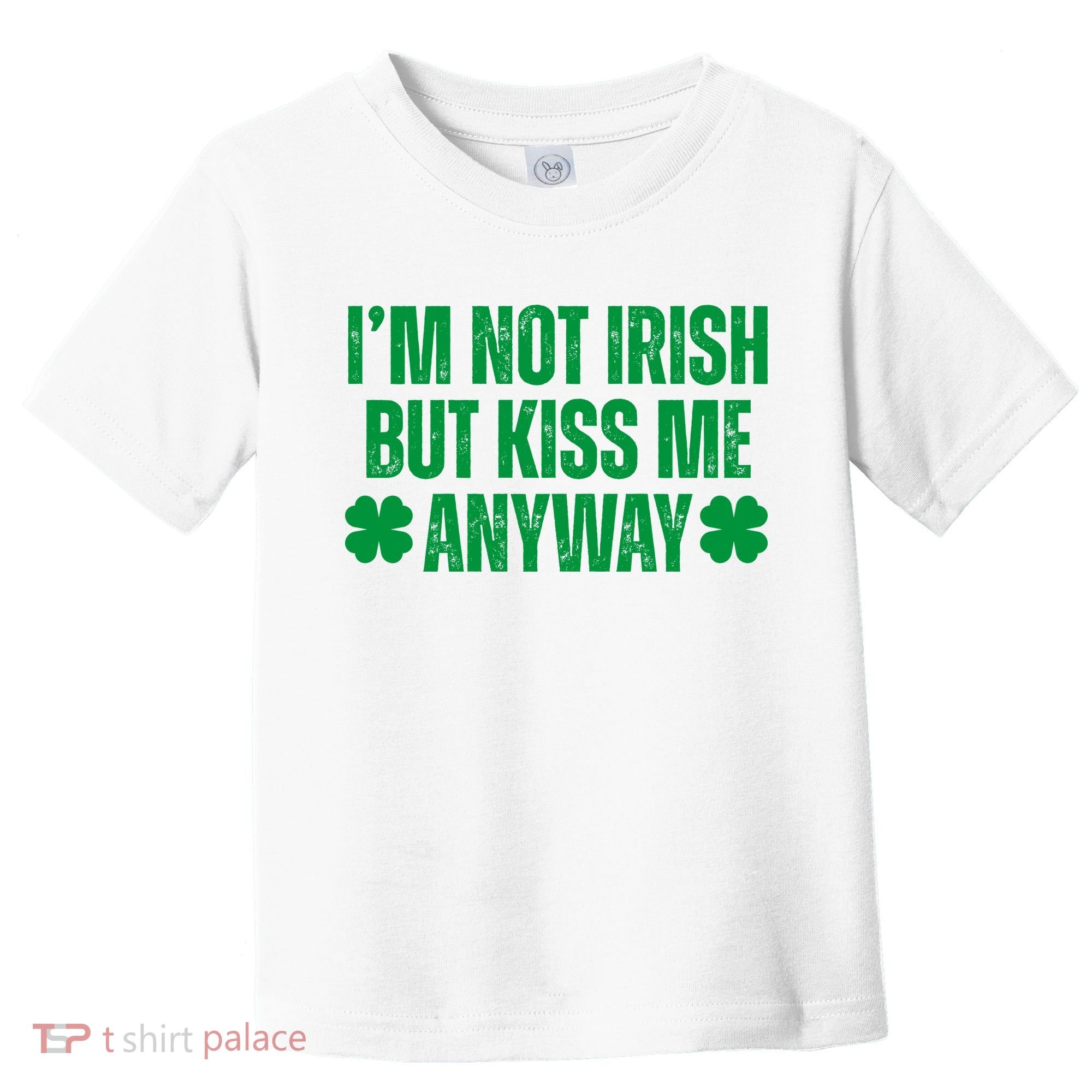 Im Not Irish But Kiss Me Anyway St Patricks Day Funny Toddler T-Shirt