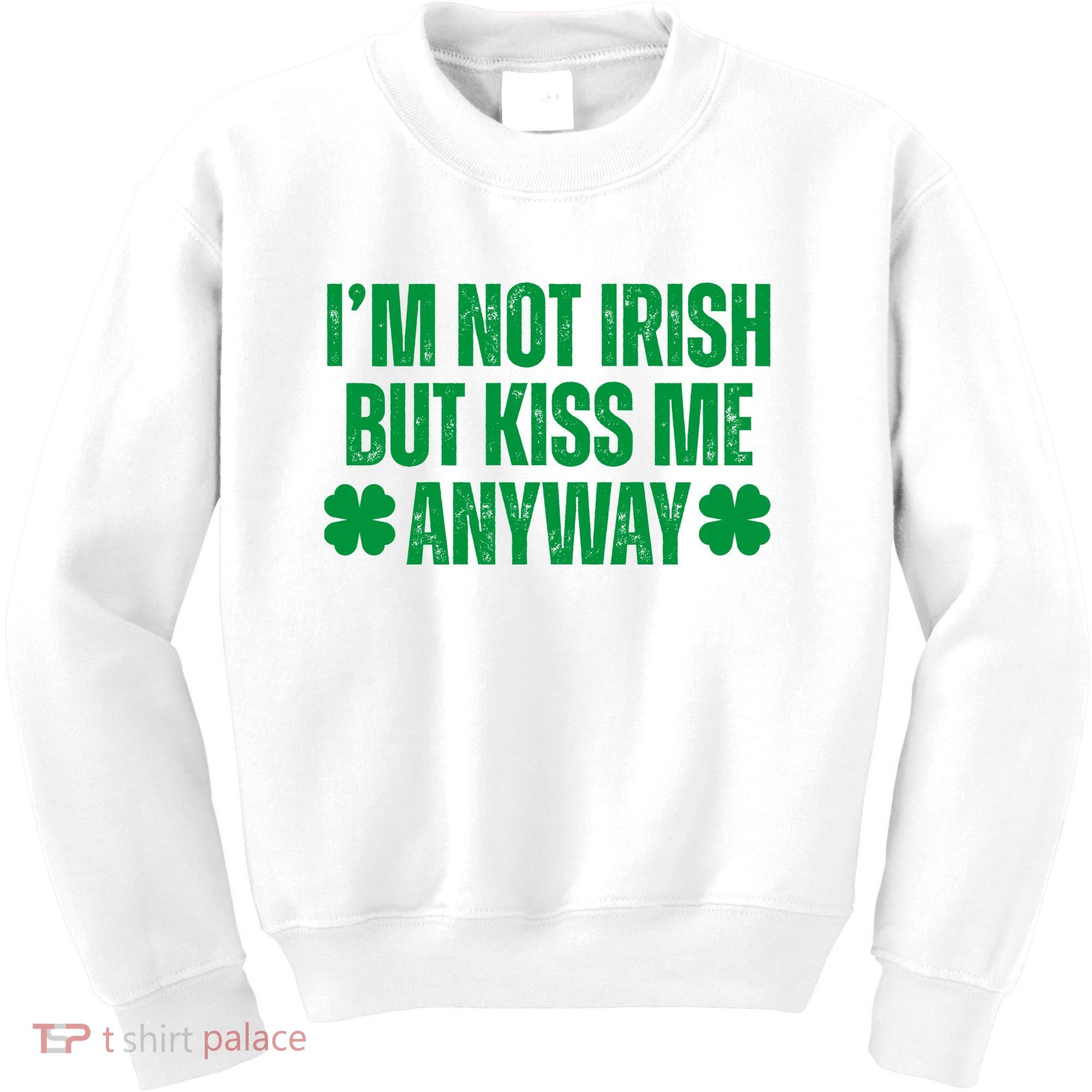 Im Not Irish But Kiss Me Anyway St Patricks Day Funny Kids Sweatshirt