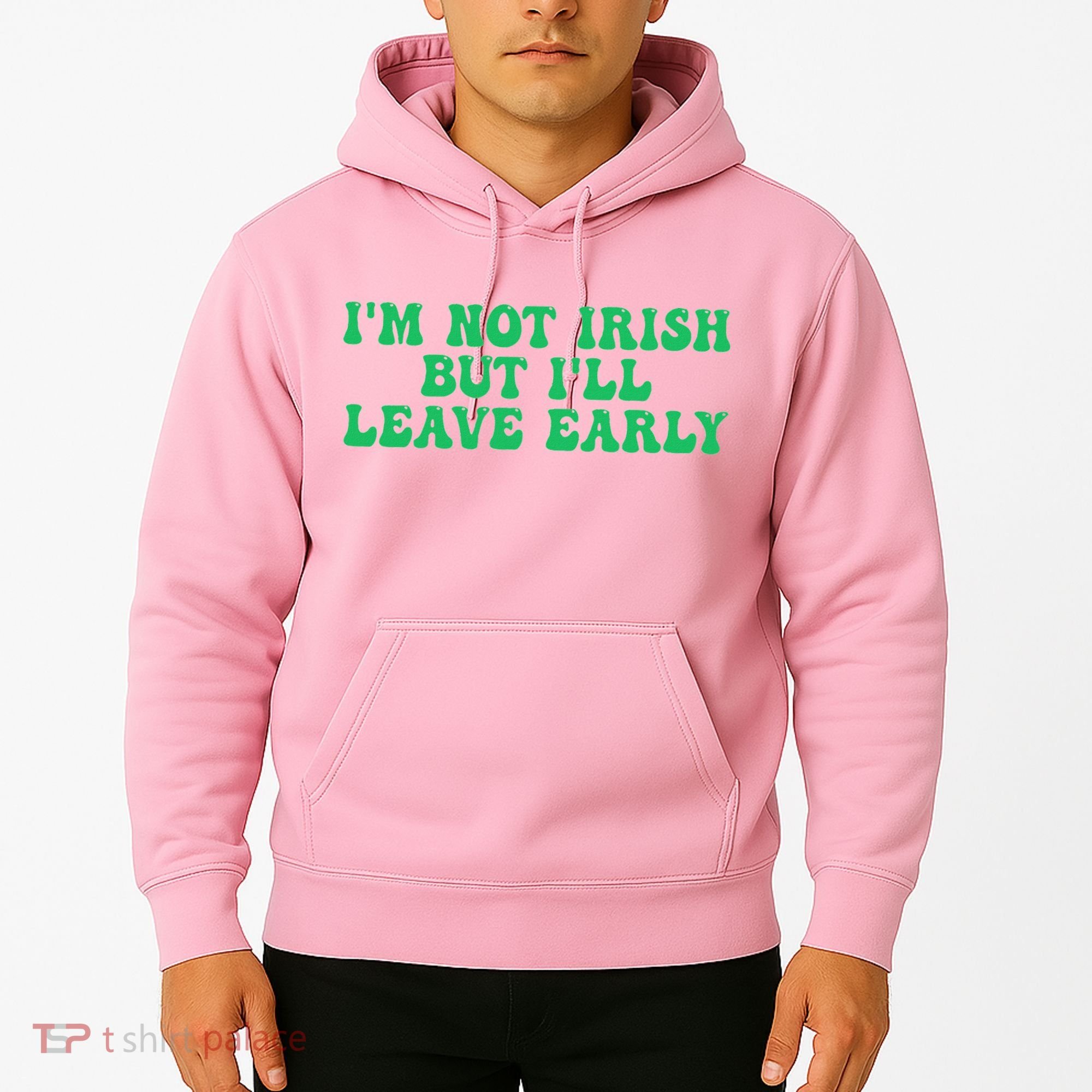 IM Not Irish But ILl Leave Early Hoodie