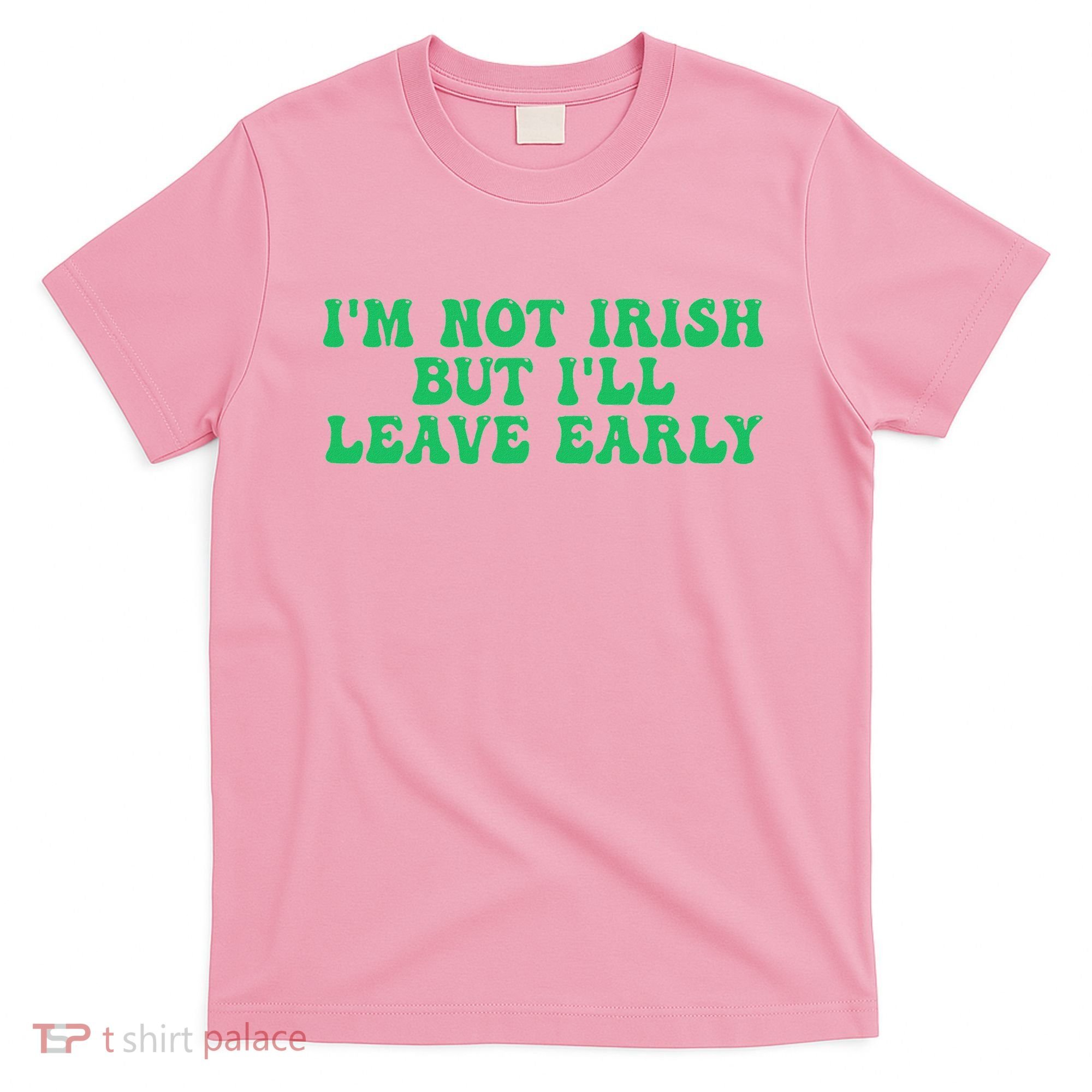 IM Not Irish But ILl Leave Early T-Shirt