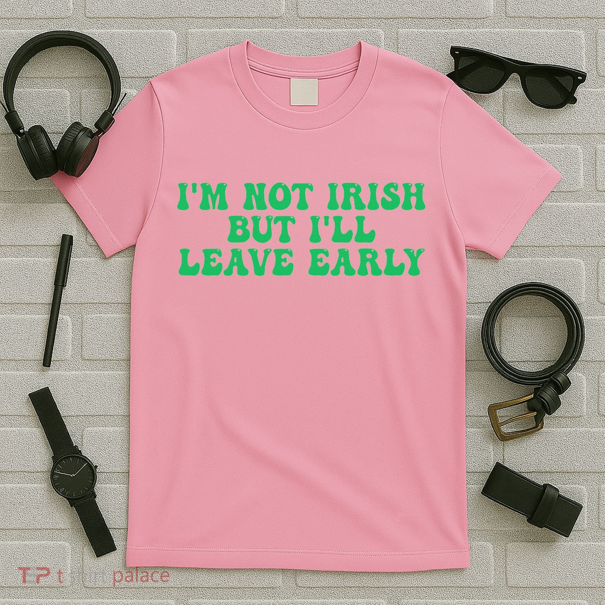 IM Not Irish But ILl Leave Early T-Shirt