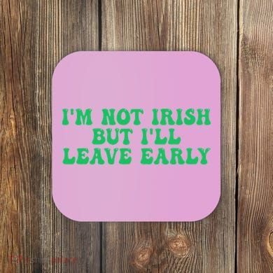 IM Not Irish But ILl Leave Early Coaster