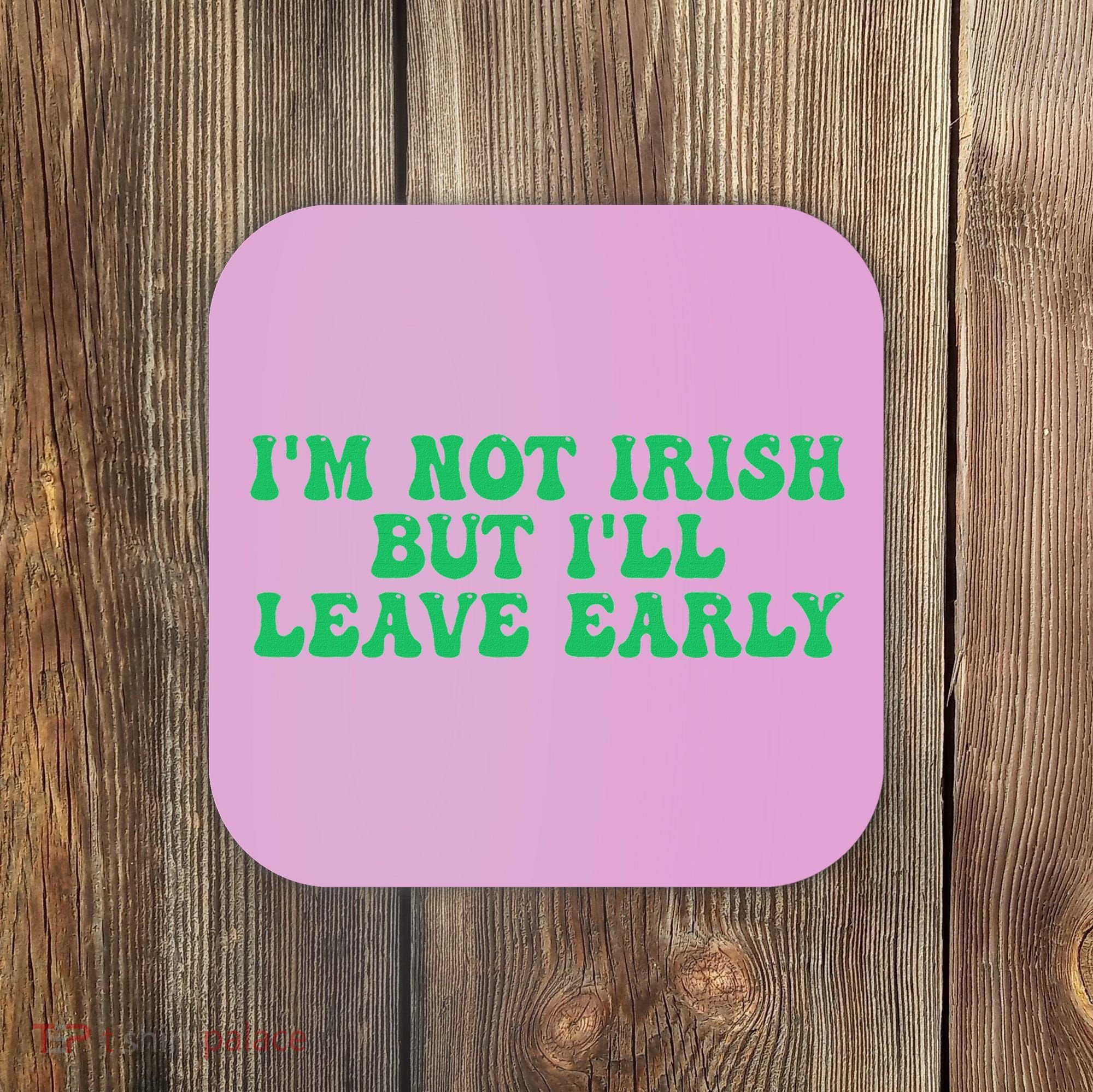 IM Not Irish But ILl Leave Early Coaster