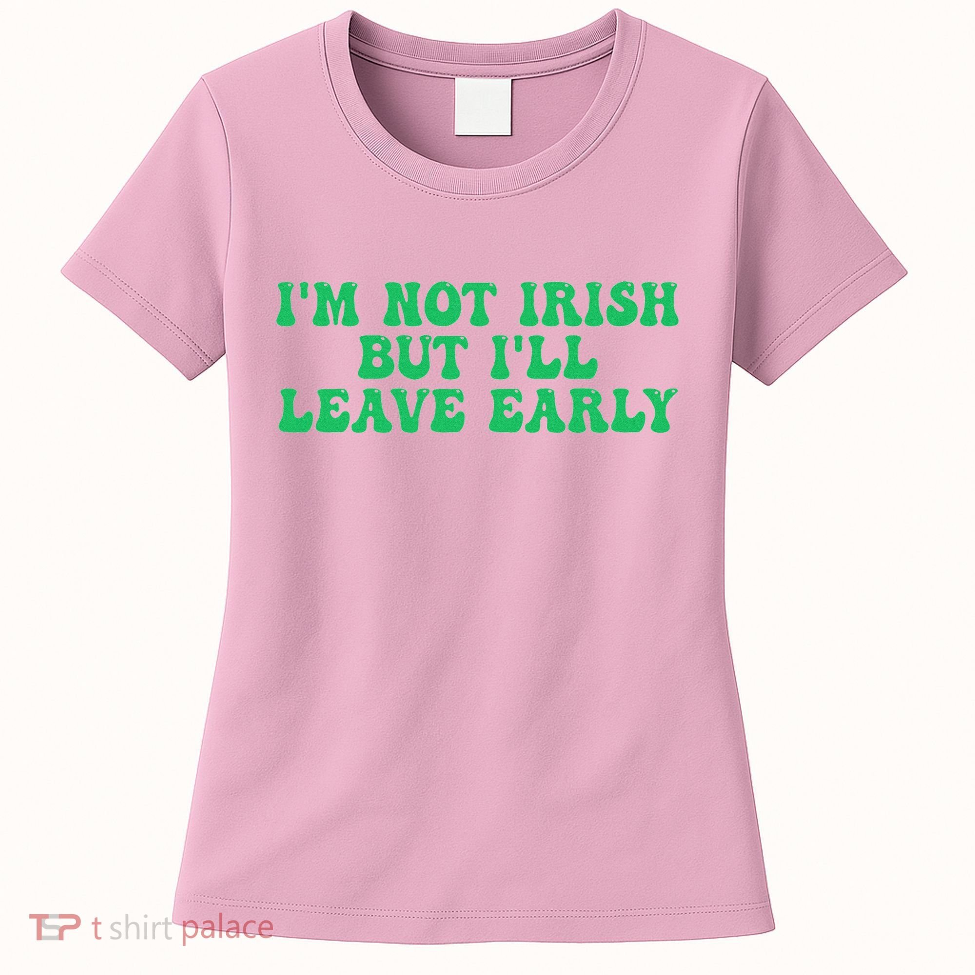 IM Not Irish But ILl Leave Early Women's T-Shirt