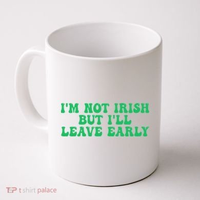 IM Not Irish But ILl Leave Early Coffee Mug