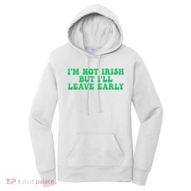 IM Not Irish But ILl Leave Early Women's Hoodie