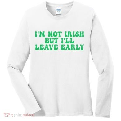 IM Not Irish But ILl Leave Early Women's Long Sleeve Shirt