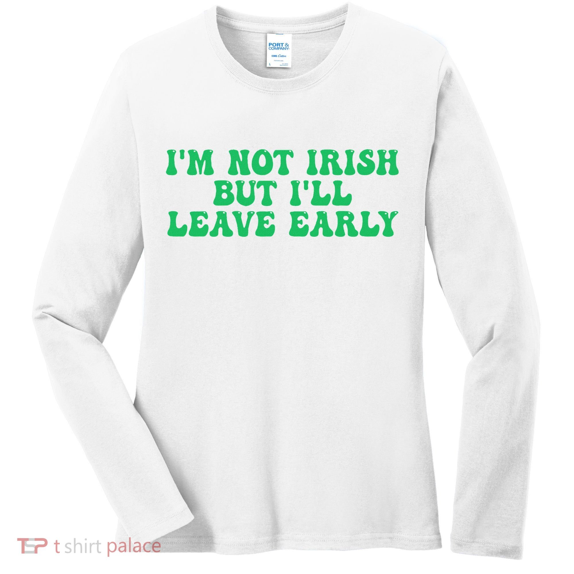 IM Not Irish But ILl Leave Early Women's Long Sleeve Shirt