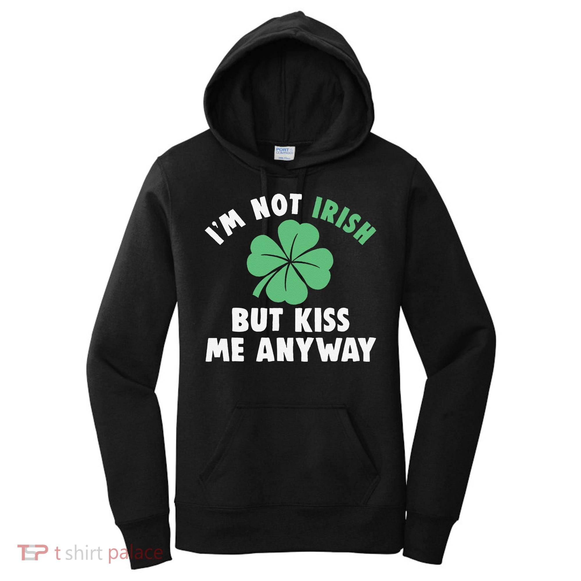 IM Not Irish But Kiss Me Anyway Funny St Patricks Day Lucky Women's Hoodie