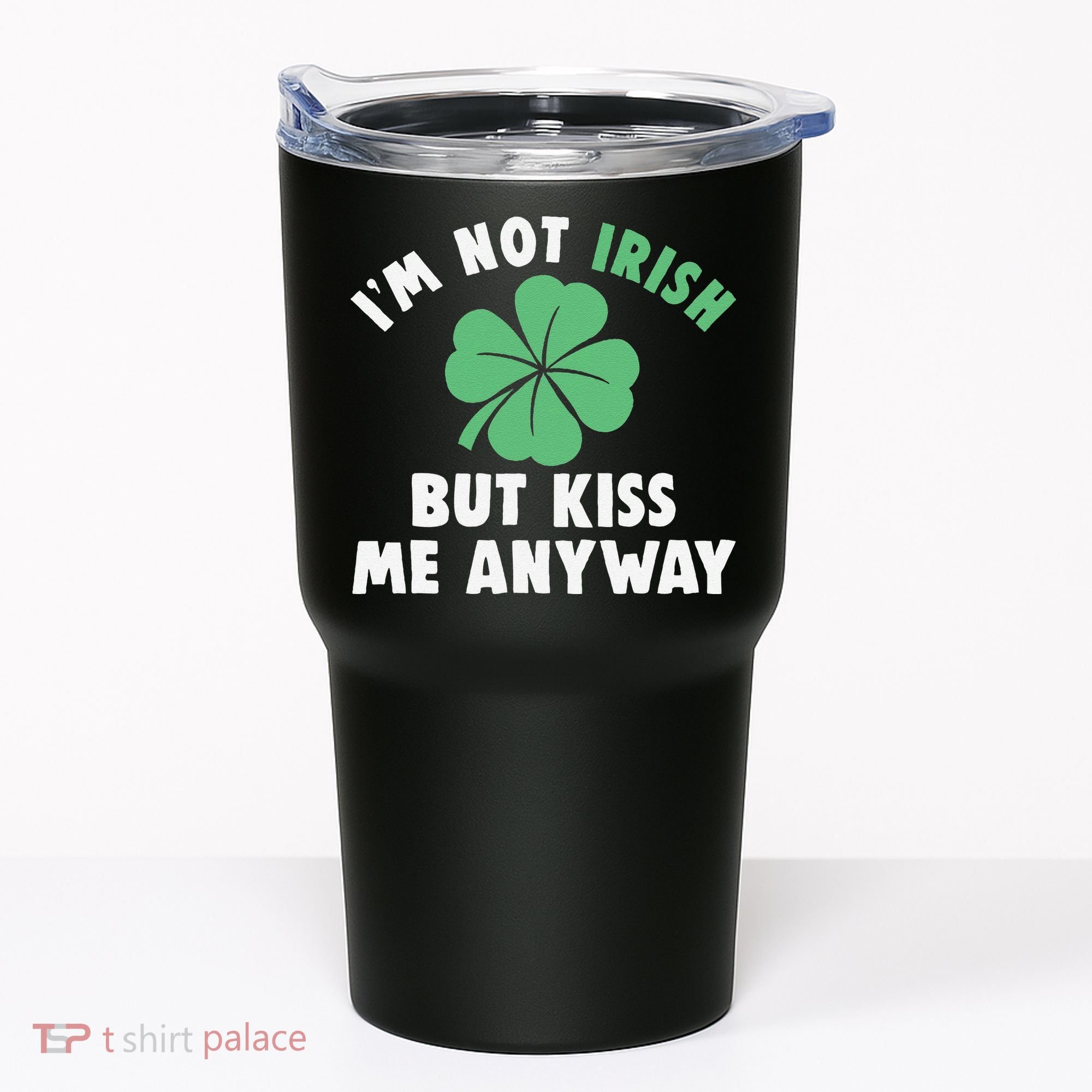 IM Not Irish But Kiss Me Anyway Funny St Patricks Day Lucky Tumbler