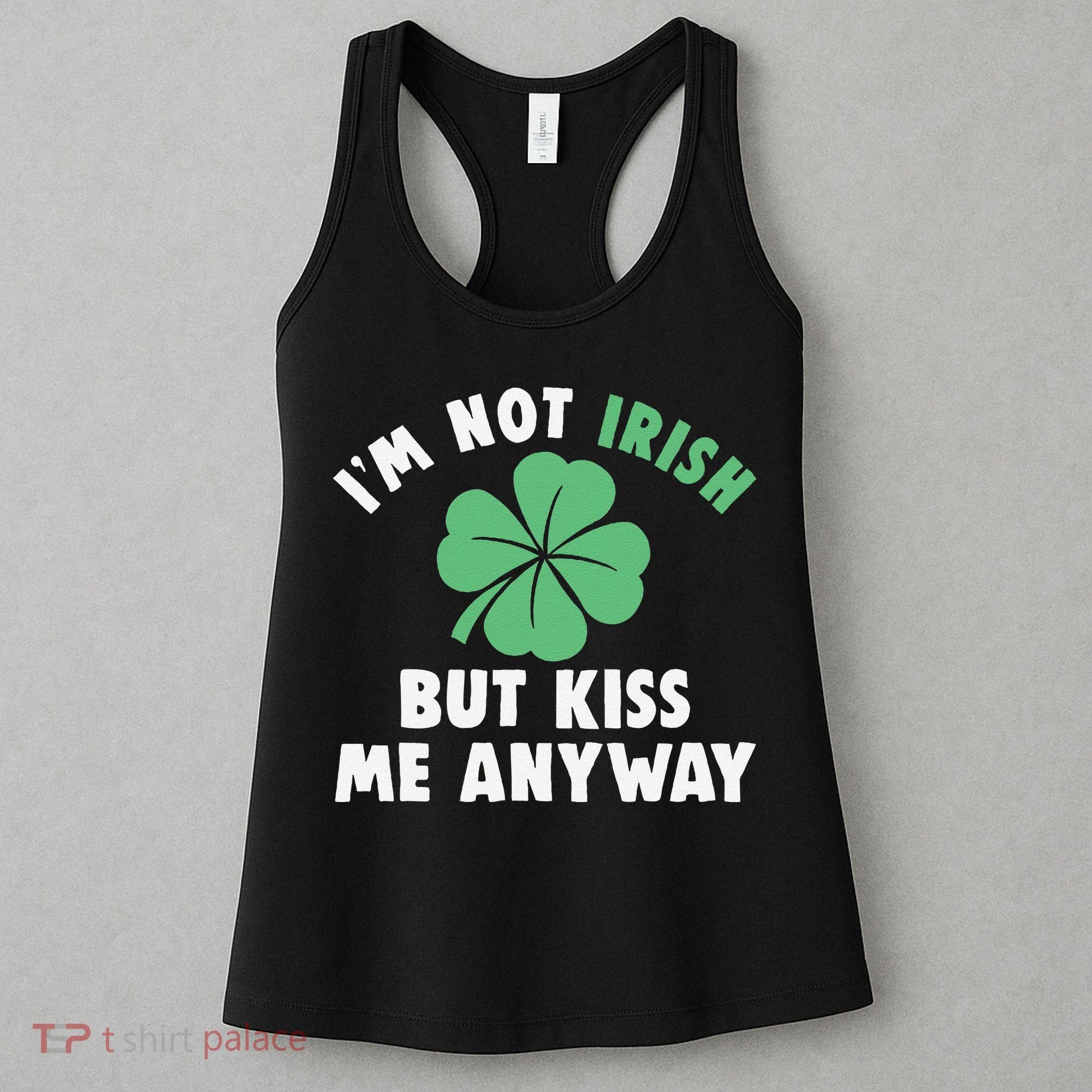 IM Not Irish But Kiss Me Anyway Funny St Patricks Day Lucky Women's Tank Top