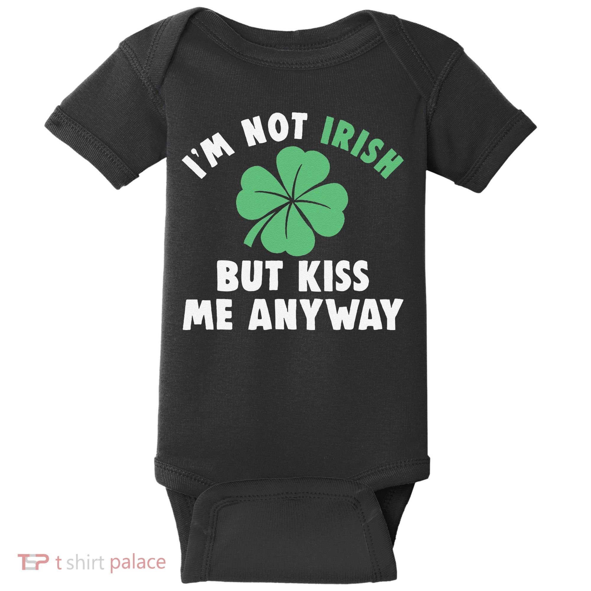 IM Not Irish But Kiss Me Anyway Funny St Patricks Day Lucky Baby Bodysuit