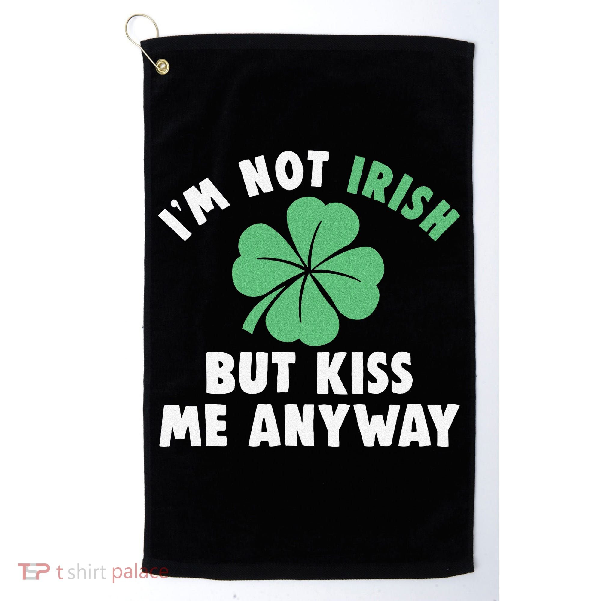 IM Not Irish But Kiss Me Anyway Funny St Patricks Day Lucky Golf Towel