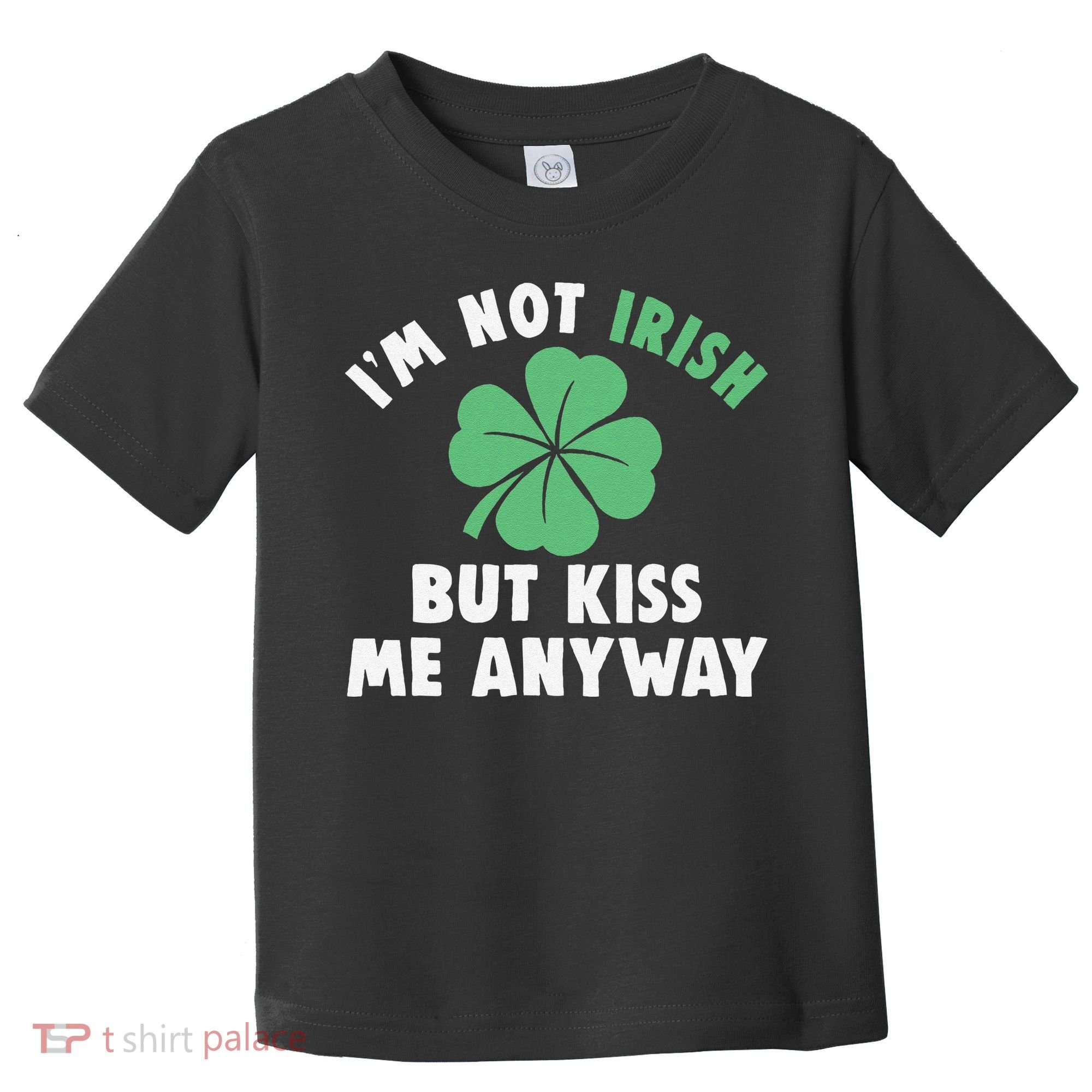 IM Not Irish But Kiss Me Anyway Funny St Patricks Day Lucky Toddler T-Shirt